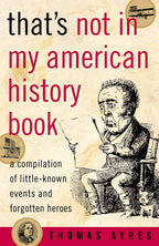 That's Not in My American History Book by Thomas Ayres: Paperback 256 pages / English