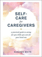 Self-Care for Caregivers by Susanne White: Hardcover 208 pages / English