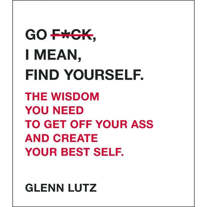 Go F*ck, I Mean, Find Yourself. by Glenn Lutz