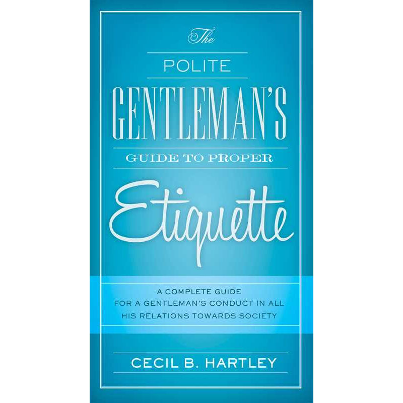Polite Gentlemen's Guide to Proper Etiquette by Cecil B. Hartley: Paperback 288 pages / English