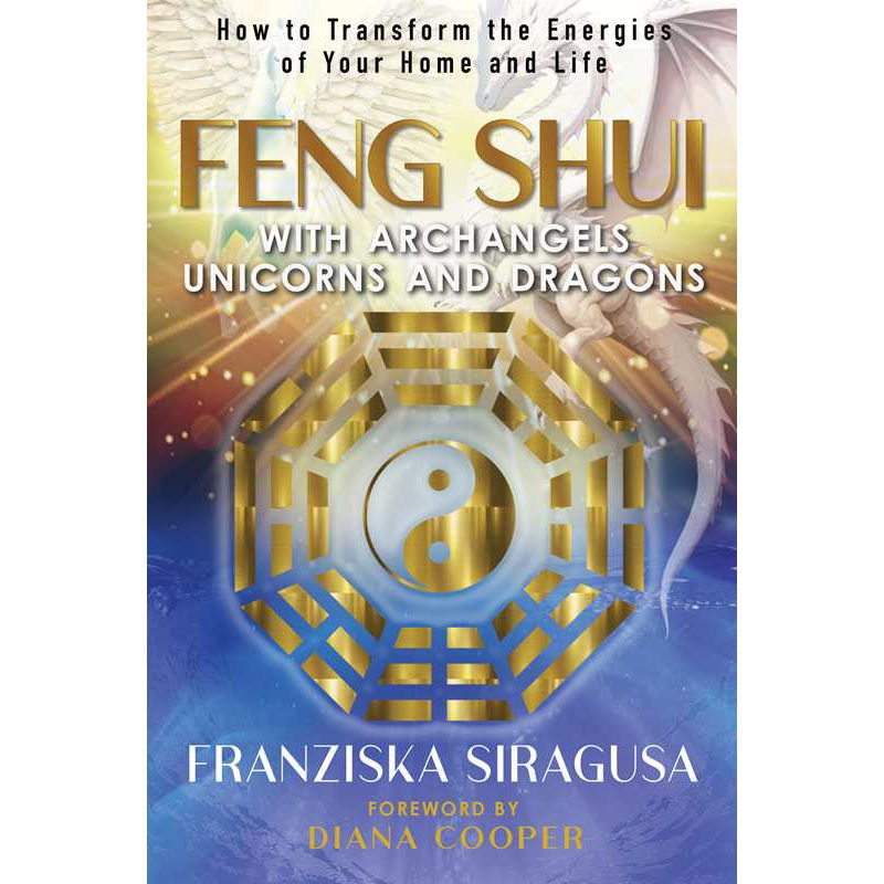 Feng Shui with Archangels, Unicorns, and Dragons by Franziska Siragusa: Paperback; 160 pages / English