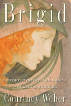 Brigid: History, Mystery & Magick of the Celtic Goddess