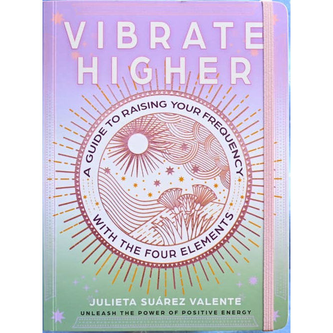 Vibrate Higher: A Guide to Raise Your Frequency